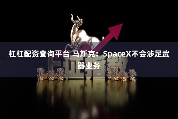 杠杠配资查询平台 马斯克：SpaceX不会涉足武器业务